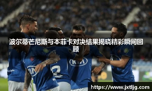 波尔蒂芒尼斯与本菲卡对决结果揭晓精彩瞬间回顾